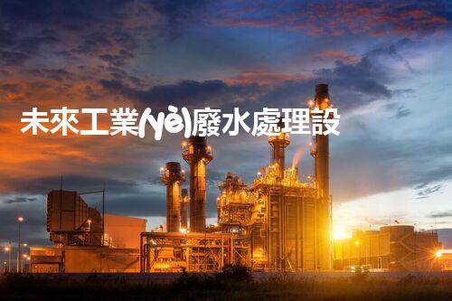 未來工業(yè)廢水處理設備：革新技術(shù)的引領者？